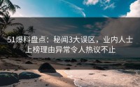 51爆料盘点：秘闻3大误区，业内人士上榜理由异常令人热议不止